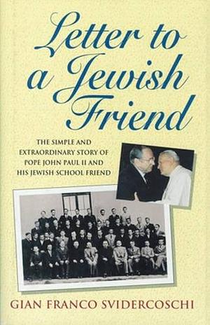 Letter to a Jewish Friend: The Simple and Extraordinary Story of Pope John Paul II and His Jewish School Friend by Gian Franco Svidercoschi