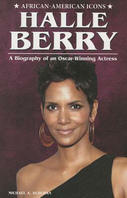 Halle Berry: A Biography of an Oscar-Winning Actress by Michael A. Schuman