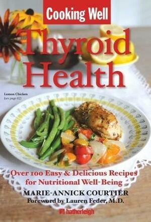 Cooking Well: Thyroid Health: Over 100 Easy & Delicious Recipes for Nutritional Well-Being by Marie-Annick Courtier