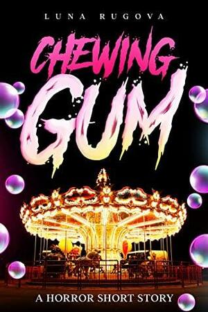Chewing Gum: A Carnival Horror Short Story by Luna Rugova