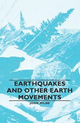 Earthquakes and Other Earth Movements by John Milne