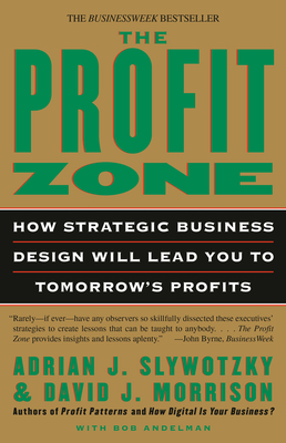 The Profit Zone: How Strategic Business Design Will Lead You to Tomorrow's Profits by David J. Morrison, Adrian J. Slywotzky, Bob Andelman