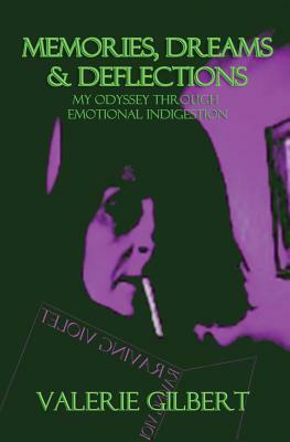 Memories, Dreams & Deflections: My Odyssey Through Emotional Indigestion by Valerie Gilbert