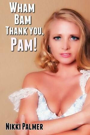 Wham Bam Thank You, Pam! by Nikki Palmer