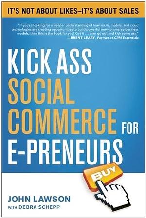 Kick Ass Social Commerce for E-preneurs: It's Not About Likes--It's About Sales by John Lawson, John Lawson