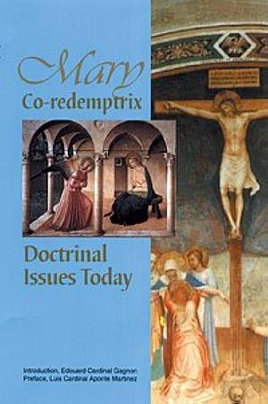 Mary Co-redemptrix: Doctrinal Issues Today by Edouard Gagnon, Mark I. Miravalle