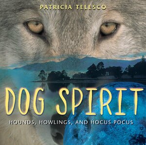 Dog Spirit: Hounds, Howlings, and Hocus-Pocus by Patricia J. Telesco