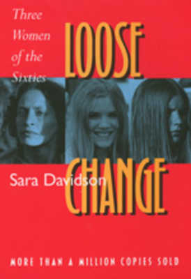 Loose Change: Three Women of the Sixties by Sara Davidson