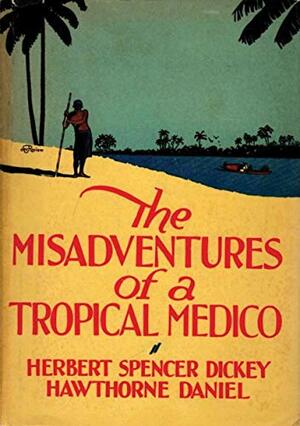 The Misadventures of a Tropical Medico by Herbert Spencer Dickey