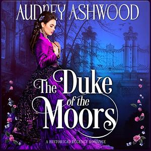 The Duke of the Moors: A Historical Regency Romance by Audrey Ashwood