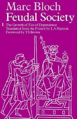 Feudal Society, Volume 1: The Growth of Ties of Dependence by Marc Bloch