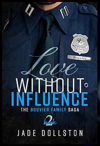 Love Without Influence: Book Two in the Bouvier Family Saga by Jade Dollston