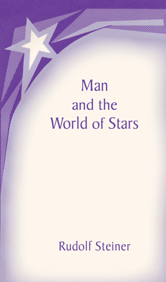 Man and the World of Stars: The Spiritual Communion of Mankind (Cw 219) by Rudolf Steiner
