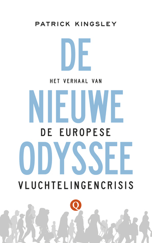 De nieuwe Odyssee: Het verhaal van de Europese vluchtelingencrisis by Patrick Kingsley