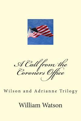 A Call from the Coroners Office: Wilson and Adriane trilogy by William Watson