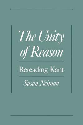 The Unity of Reason: Rereading Kant by Susan Neiman