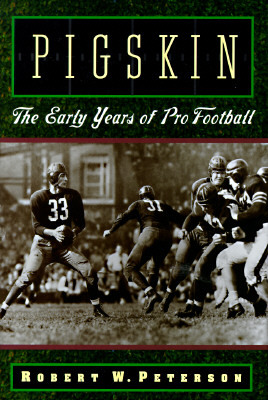 Pigskin: The Early Years of Pro Football by Robert W. Peterson