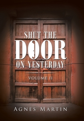 Shut the Door on Yesterday: Volume Ii by Agnes Martin