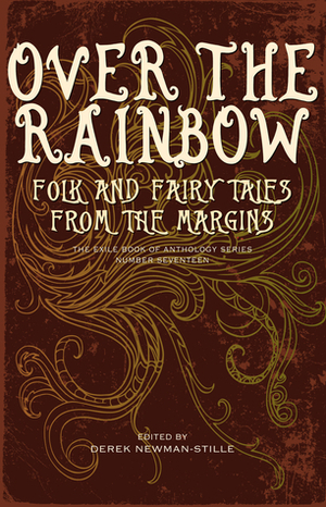 Over the Rainbow: Folk and Fairy Tales from the Margins by Lisa Cai, Nathan Caro Frechette, Kate Heartfield, Karin Lowachee, Derek Newman-Stille