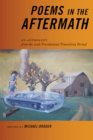 Poems in the Aftermath: An Anthology from the 2016 Presidential Transition Period by Michael Broder