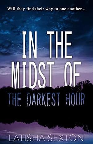 In the Midst of the Darkest Hour by Latisha Sexton