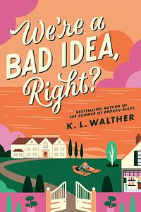 We're a Bad Idea, Right? by K.L. Walther
