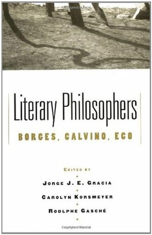 Literary Philosophers: Borges, Calvino, Eco by Jorge J.E. Gracia, Rodolphe Gasché, Carolyn Korsmeyer
