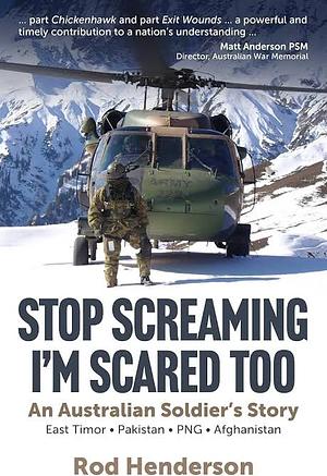 Stop Screaming, I'm Scared Too: An Australian Soldier's Story by Rod Henderson