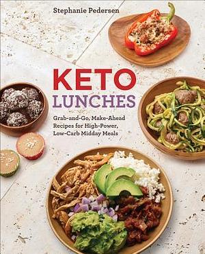 Keto Lunches: Grab-and-Go, Make-Ahead Recipes for High-Power, Low-Carb Midday Meals - A Cookbook by Stephanie Pedersen, Stephanie Pedersen