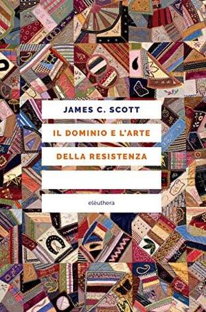Il dominio e l'arte della resistenza by James C. Scott