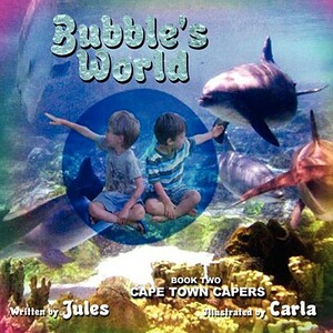 Bubble's World: Book Two: Cape Town Capers by Jules