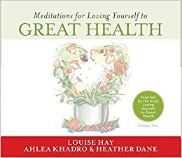 Loving Yourself to Great Health Meditations: Thoughts & Food�The Ultimate Diet by Heather Dane, Ahlea Khadro, Louise L. Hay