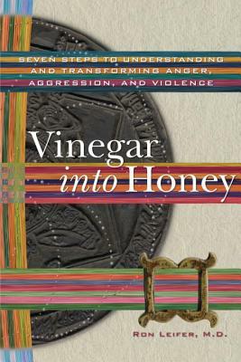 Vinegar Into Honey: Seven Steps to Understanding and Transforming Anger, Aggression, and Violence by Ron Leifer
