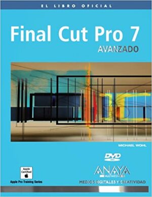 Final Cut Pro 7 avanzado / Final Cut Pro 7 Advanced Editing by Michael Wohl