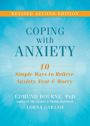 Coping with Anxiety: Ten Simple Ways to Relieve Anxiety, Fear, and Worry by Lorna Garano, Edmund J. Bourne