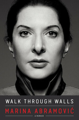 Walk Through Walls: A Memoir by James Kaplan, Marina Abramović