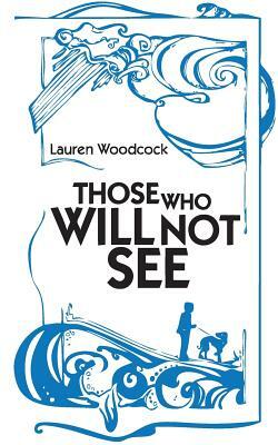 Those Who Will Not See by Lauren Woodcock