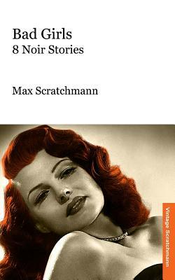 Bad Girls: 8 Noir Stories by Max Scratchmann