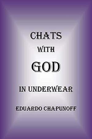 CHATS WITH GOD IN UNDERWEAR by Eduardo Chapunoff