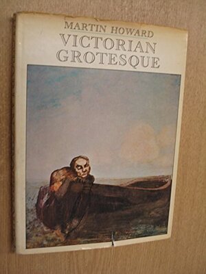 Victorian Grotesque: An Illustrated Excursion Into Medical Curiosities, Freaks, And Abnormalities, Principally Of The Victorian Age by Martin Howard