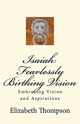 Isaiah: Fearlessly Birthing Vision by Elizabeth Thompson