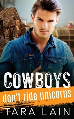 Cowboys Don't Ride Unicorns: A Gay Bull Rider, Toppy Femme, MM Romance by Tara Lain