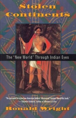 Stolen Continents: The New World Through Indian Eyes by Ronald Wright