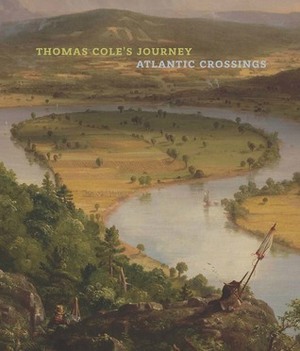 Thomas Cole's Journey: Atlantic Crossings by Shannon Vittoria, Tim Barringer, Dorothy Mahon, Elizabeth Mankin Kornhauser, Christopher Riopelle