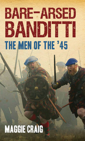 Bare-Arsed Banditti: The Men of the '45 by Maggie Craig