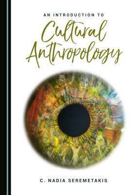 An Introduction to Cultural Anthropology by C. Nadia Seremetakis