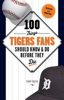 100 Things Tigers Fans Should Know & Do Before They Die by Terry Foster
