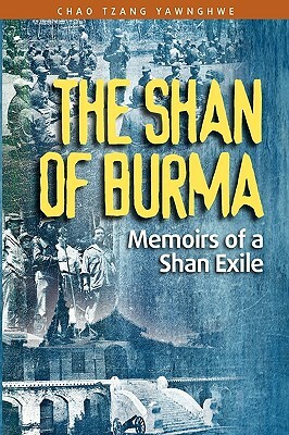 The Shan of Burma: Memoirs of a Shan Exile by Chao Tzang Yawnghwe