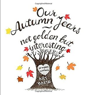 Our Autumn Years, not golden but interesting: in words and cartoons (Mundane Fortune) by Arthur Hartz, Michael Wolfe, Aleksandar Jovic, Heroud Ramos
