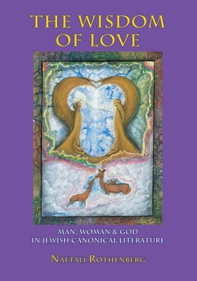 The Wisdom of Love: Man, Woman and God in Jewish Canonical Literature by Naftali Rothenberg